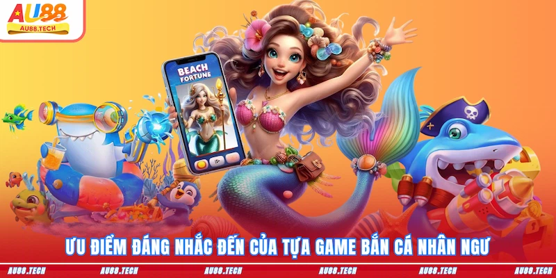 Ưu điểm đáng nhắc đến của tựa game Bắn cá nhân ngư